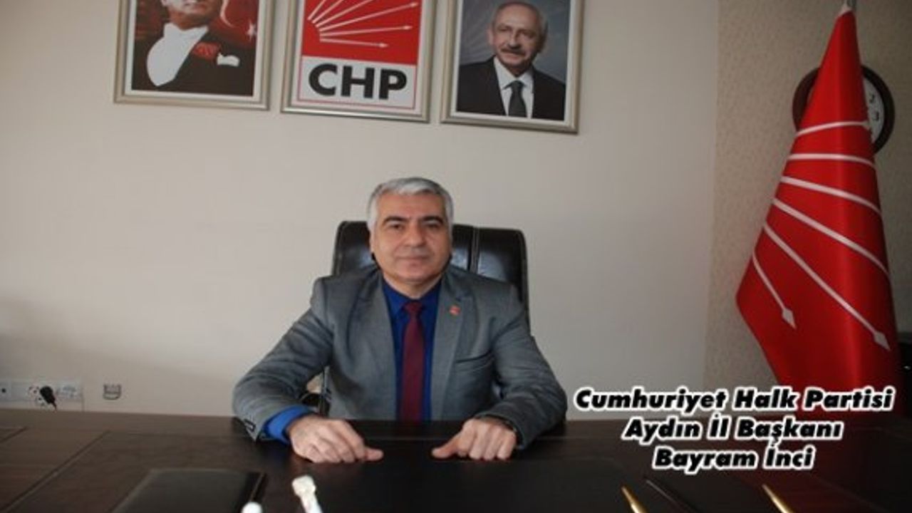 CHP Aydın İl Başkanı Bayram İnci; ” Türkiye Cumhuriyetinde Başkanlık Sistemi yürümez”