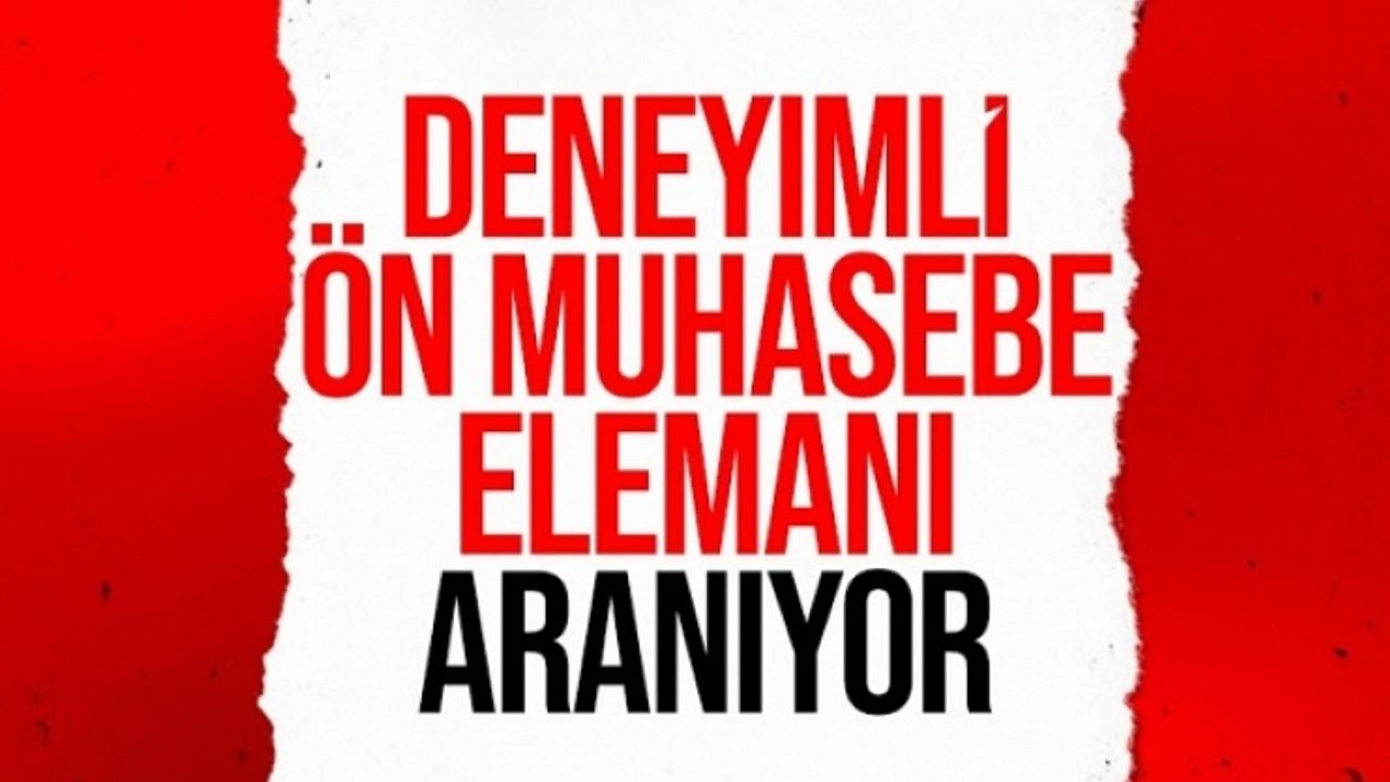 Deneyimli Ön Muhasebe elemanı aranıyor