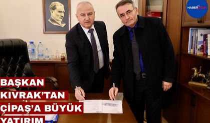 Başkan Kıvrak’tan Çipaş’a Büyük Yatırım