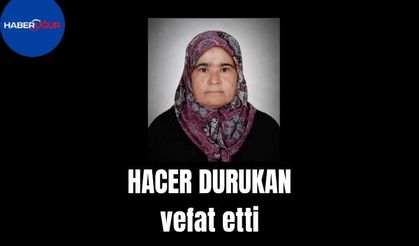 Hacer Durukan vefat etti