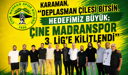 Karaman,“Deplasman Çilesi Bitsin, Hedefimiz Büyük; Çine Madranspor 3. Lig’e Kilitlendi”