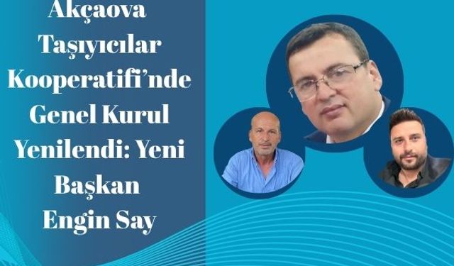 Akçaova Taşıyıcılar Kooperatifi’nde Genel Kurul Yenilendi: Yeni Başkan Engin Say