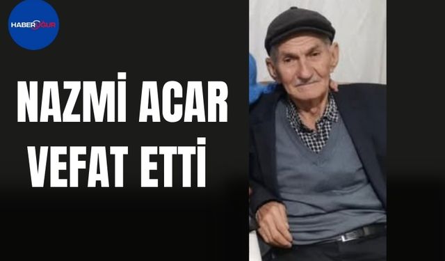 NAZMİ ACAR VEFAT ETTİ