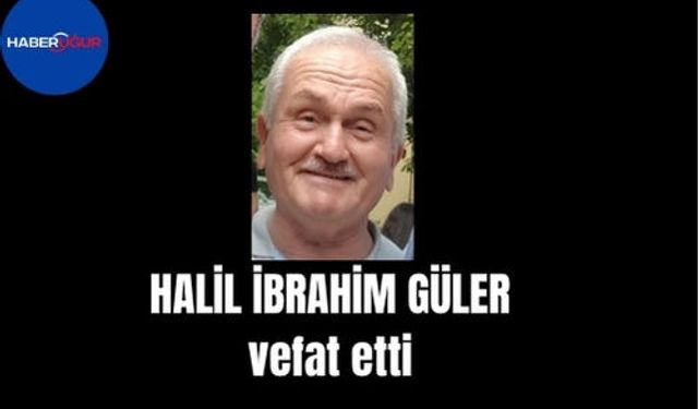 Halil İbrahim Güler vefat etti
