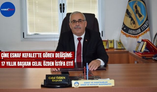 Çine Esnaf Kefalet’te Görev Değişimi: 17 Yıllık Başkan Celal Özden İstifa Etti