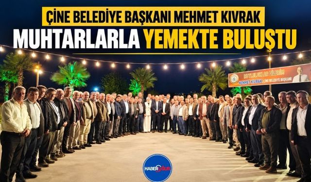 Çine Belediye Başkanı Mehmet Kıvrak, Muhtarlarla Yemekte Buluştu