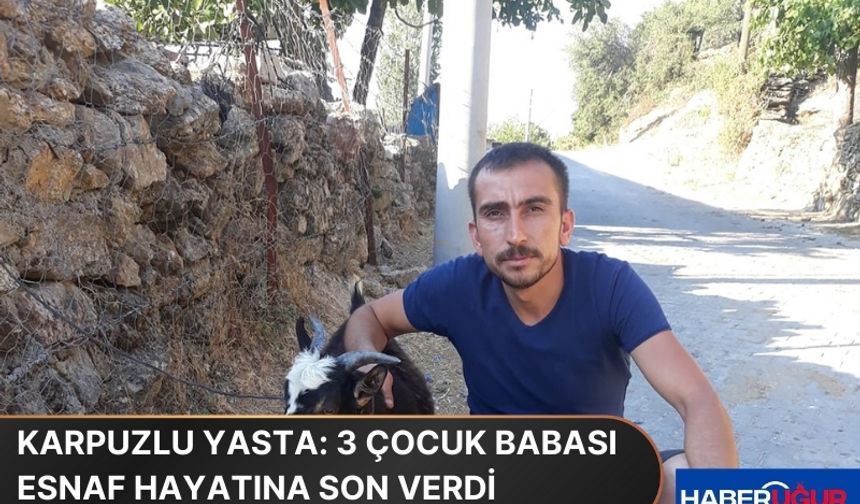 Karpuzlu Yasta: 3 Çocuk Babası Esnaf Hayatına Son Verdi