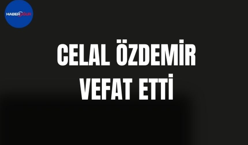 Celal Özdemir vefat etti