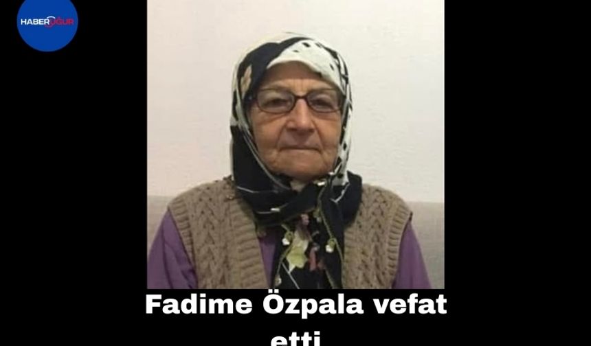 Fadime Özpala vefat etti