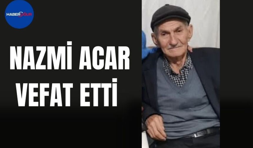 NAZMİ ACAR VEFAT ETTİ
