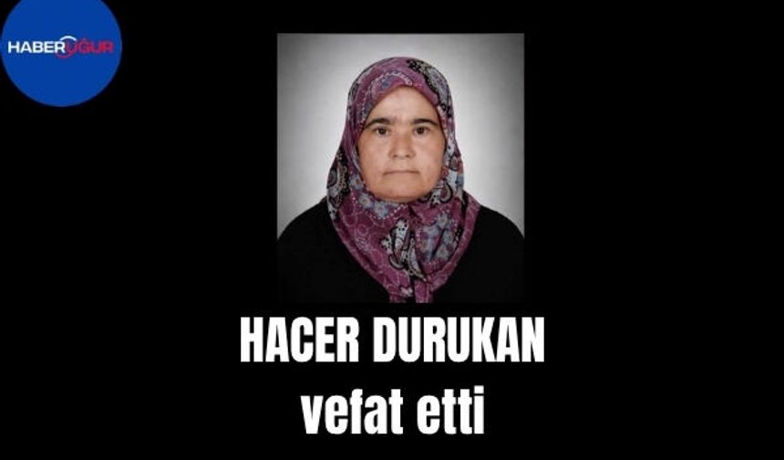 Hacer Durukan vefat etti
