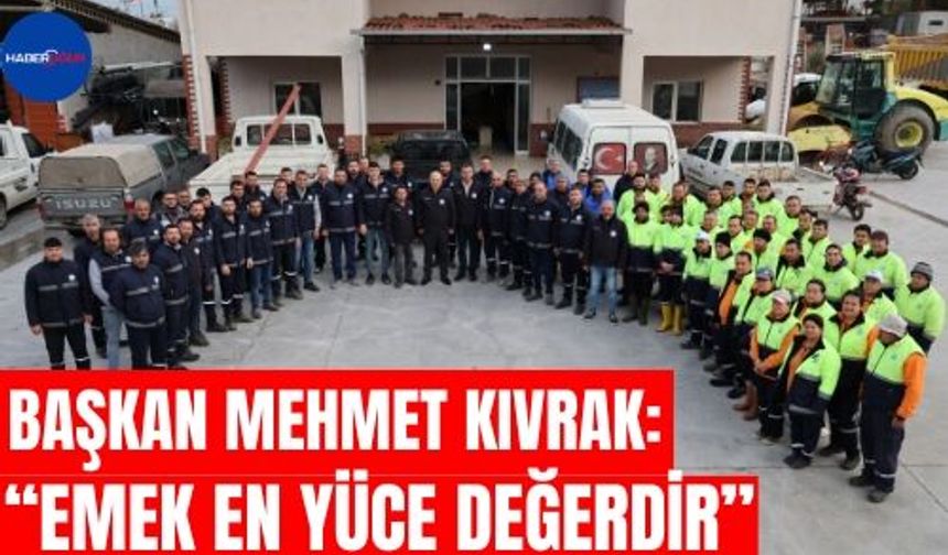 Başkan Kıvrak: “Emek En Yüce Değerdir”