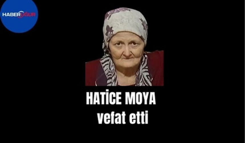 Hatice Moya vefat etti