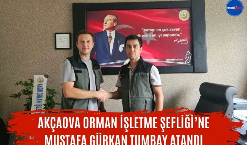 Akçaova Orman İşletme Şefliği’ne Mustafa Gürkan Tumbay Atandı