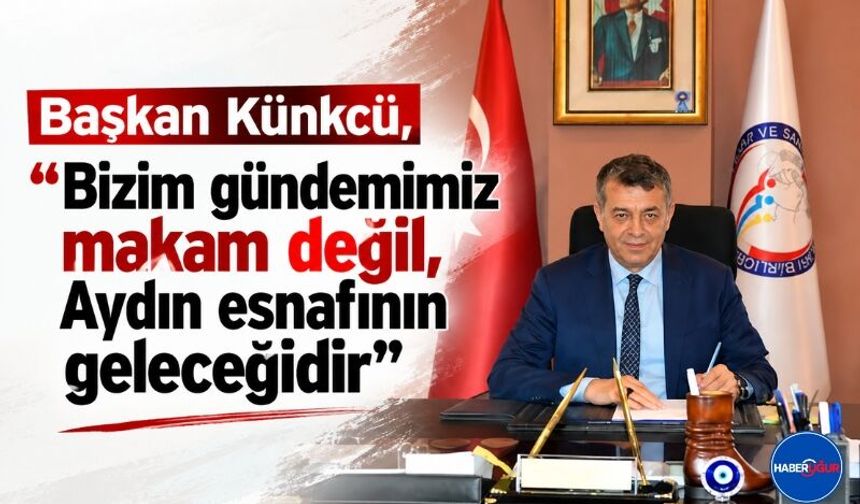 Başkan Künkcü, “Bizim gündemimiz makam değil, Aydın esnafının geleceğidir”