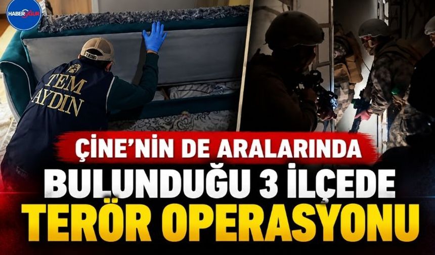 Çine’nin de Aralarında Bulunduğu 3 İlçede Terör Operasyonu