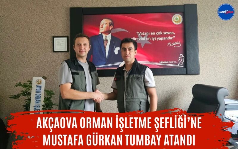 Akçaova Orman İşletme Şefliği’ne Mustafa Gürkan Tumbay Atandı